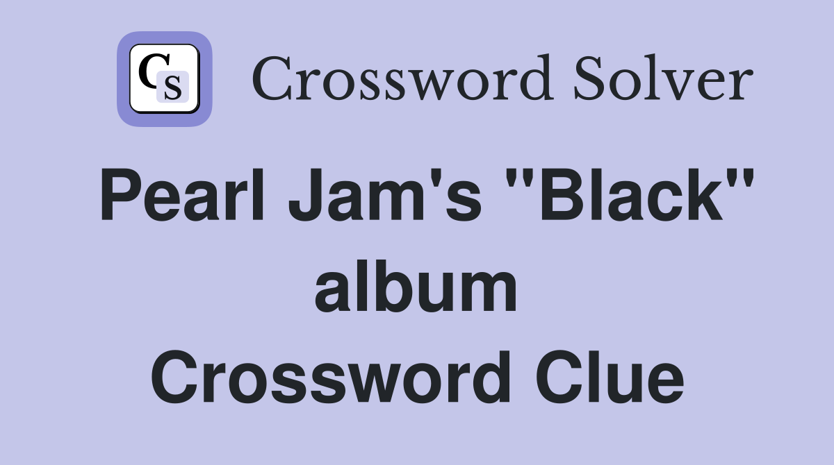 Pearl Jam's "Black" album Crossword Clue