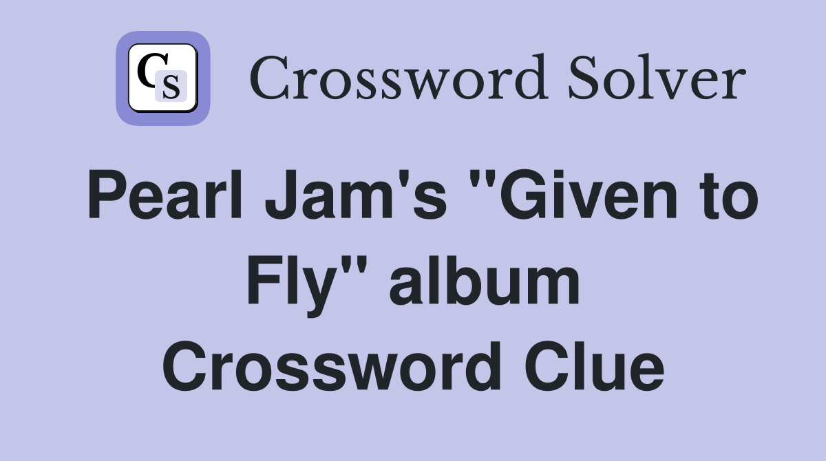 Pearl Jam's "Given to Fly" album Crossword Clue