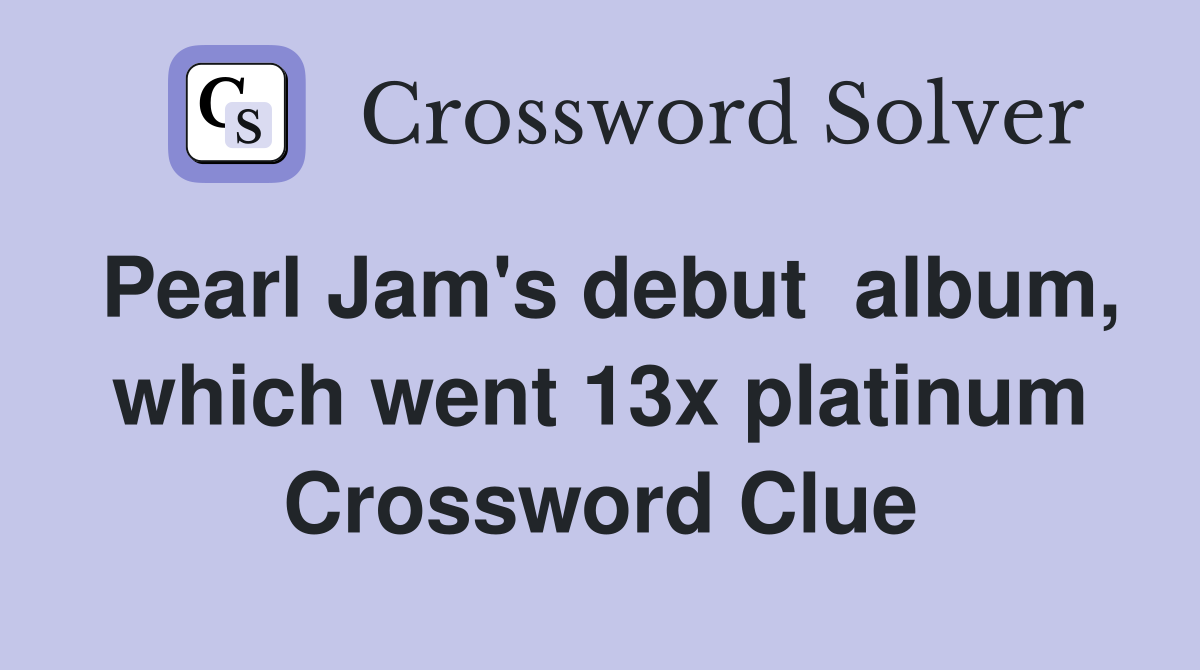Pearl Jam's debut  album, which went 13x platinum Crossword Clue