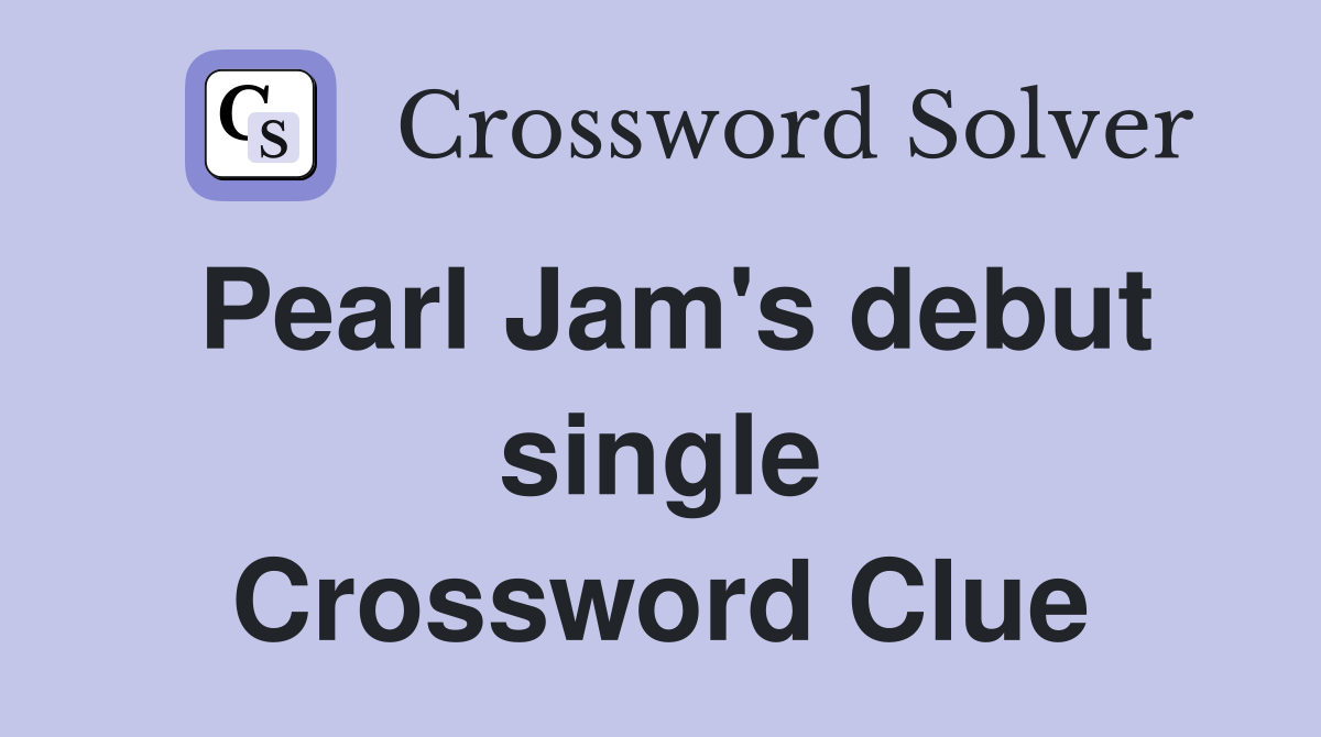 Pearl Jam's debut single Crossword Clue