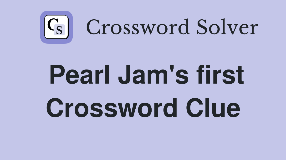 Pearl Jam's first Crossword Clue