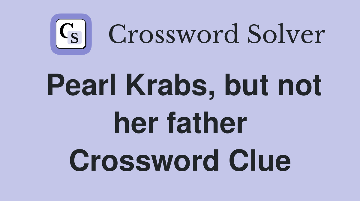 Pearl Krabs, but not her father Crossword Clue