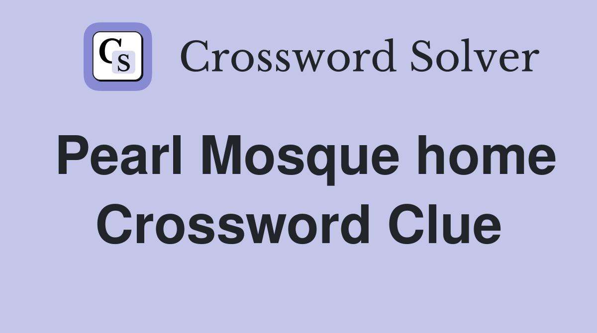 Pearl Mosque home Crossword Clue