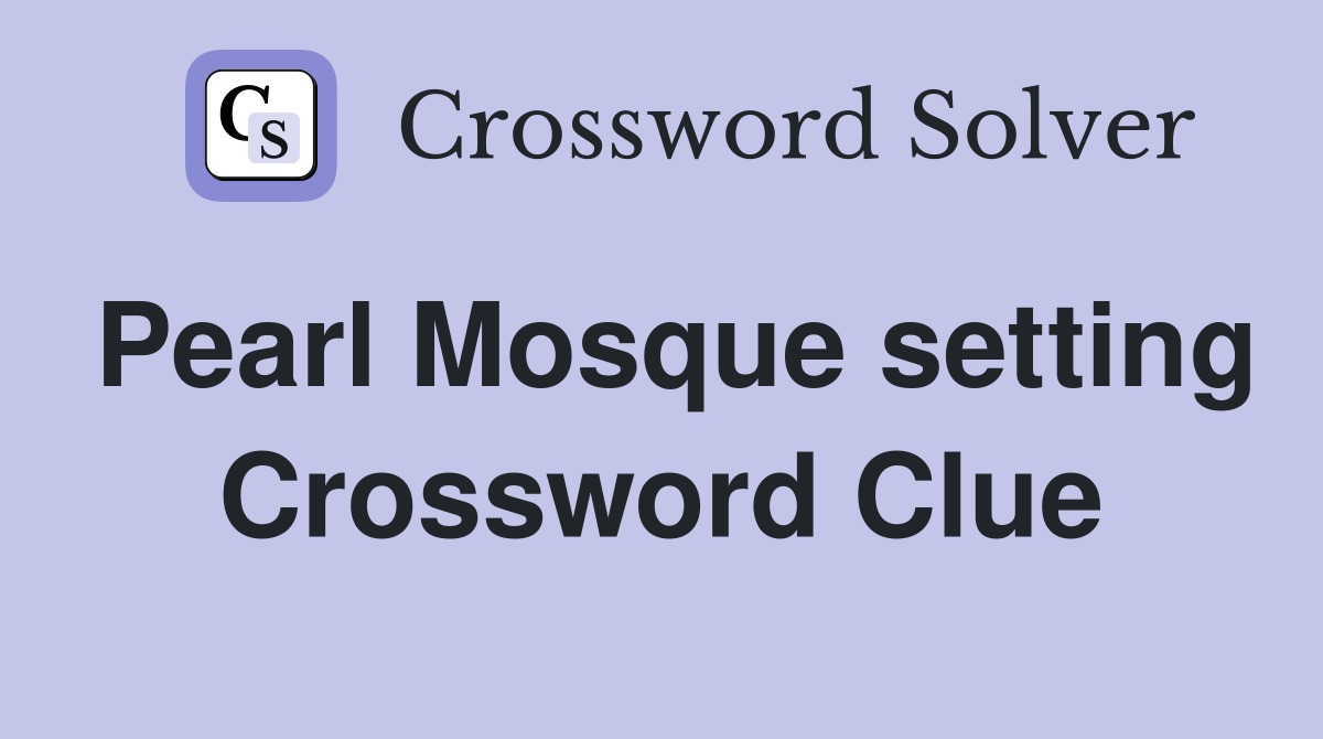 Pearl Mosque setting Crossword Clue