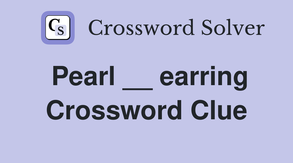 Pearl __ earring Crossword Clue