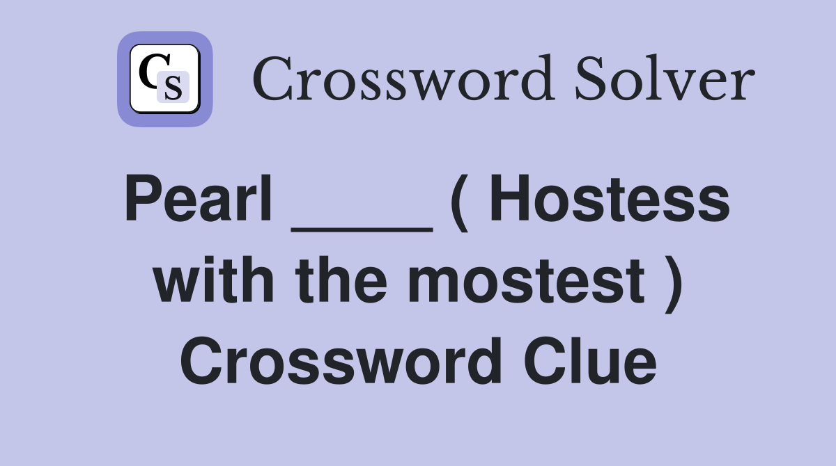 Pearl ____ ( Hostess with the mostest ) Crossword Clue
