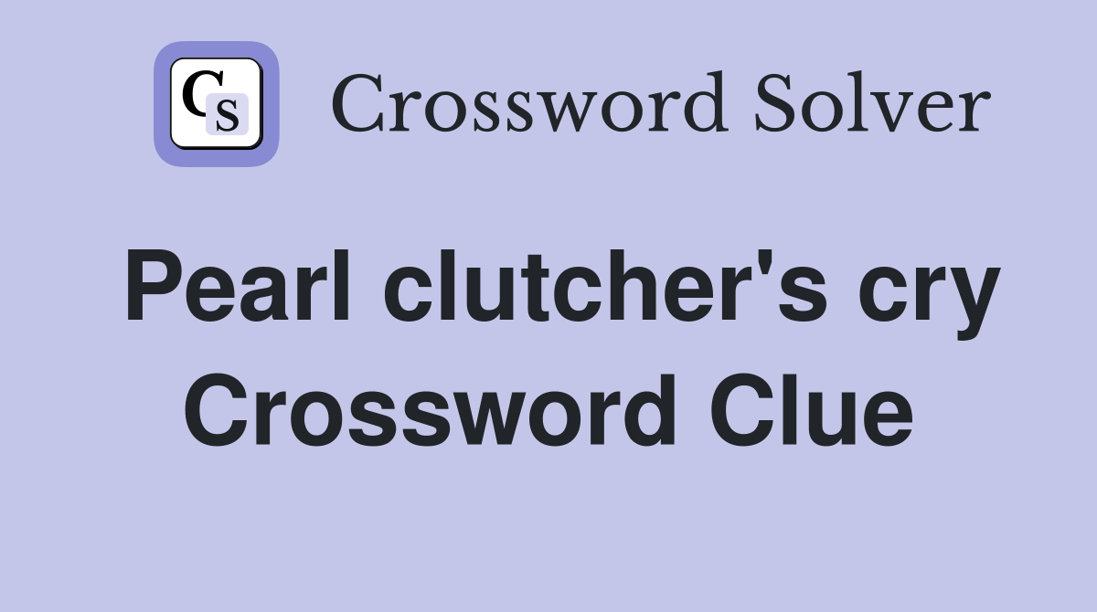Pearl clutcher's cry Crossword Clue