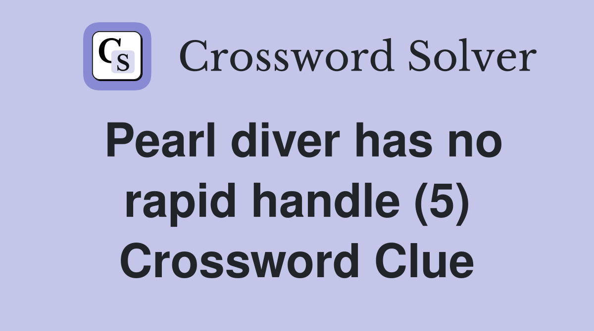 Pearl diver has no rapid handle (5) Crossword Clue