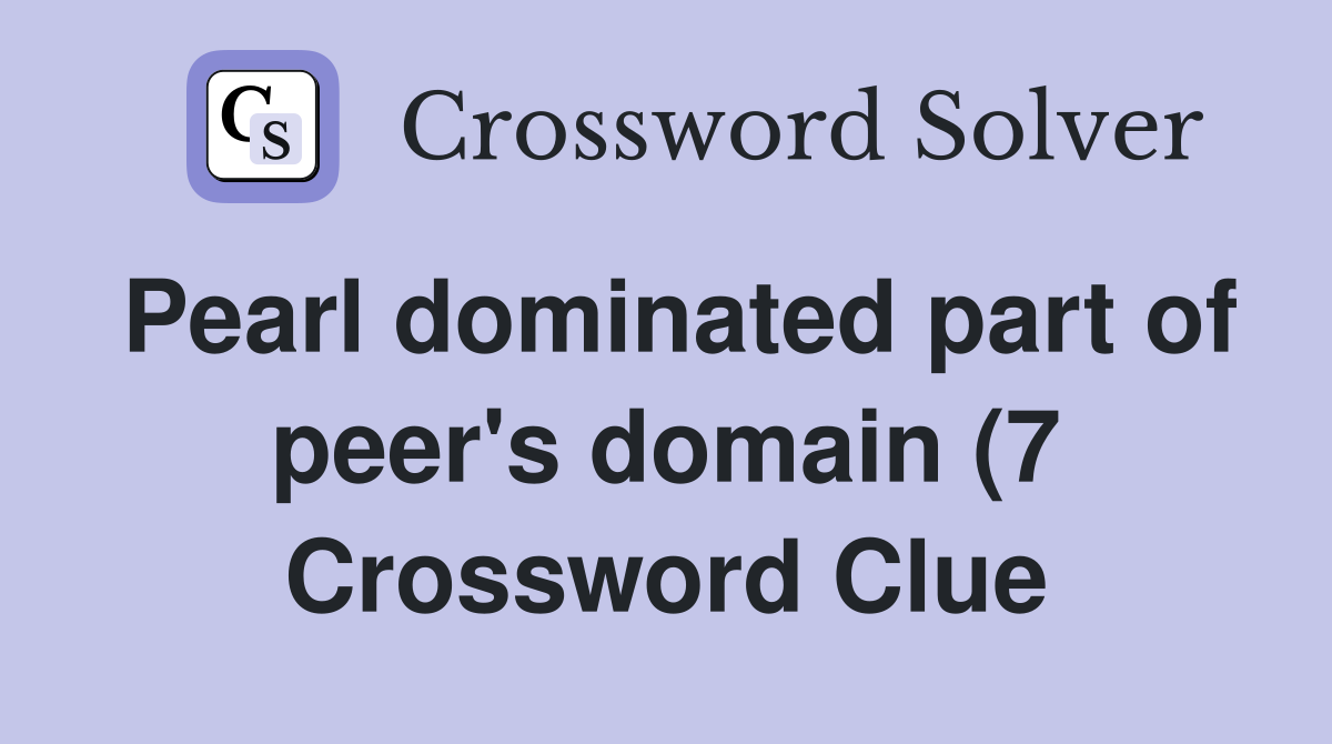 Pearl dominated part of peer #39 s domain (7) Crossword Clue Answers Pearl dominated part of peer #39 s domain (7) Crossword Clue Answers
