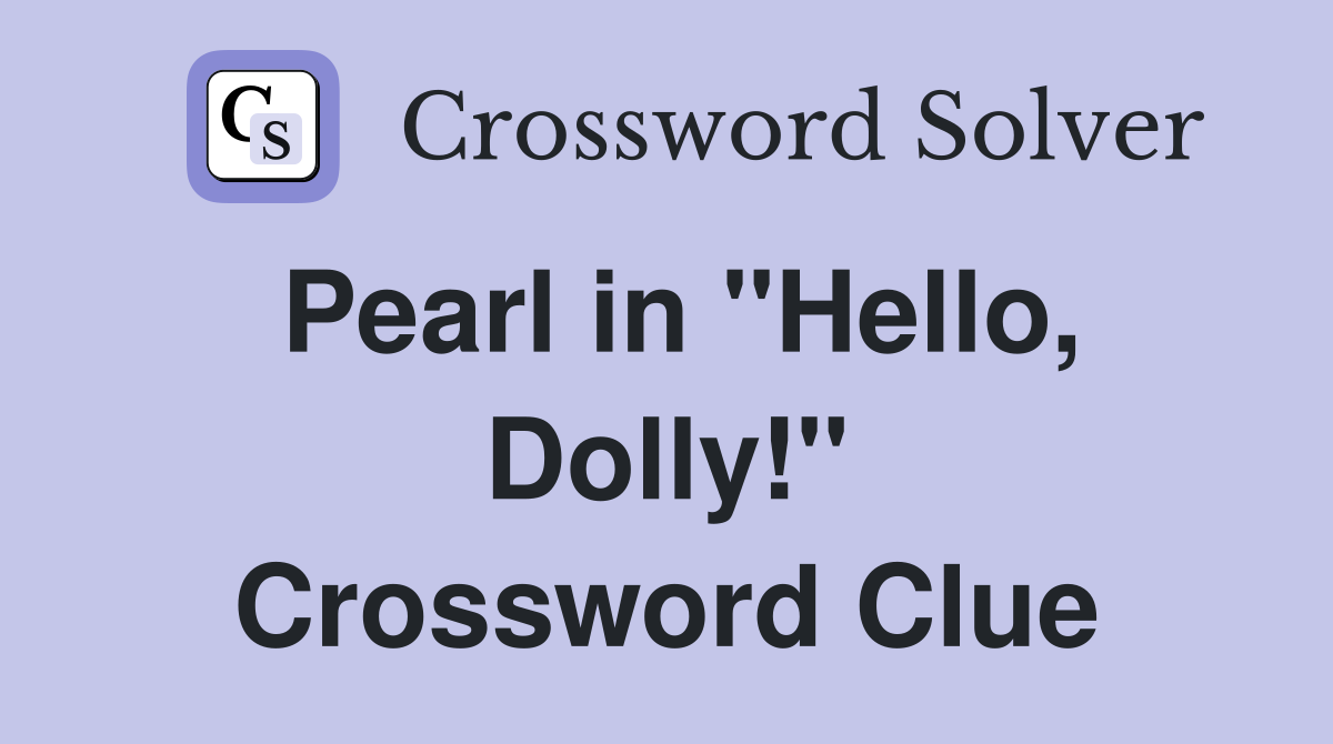 Pearl in "Hello, Dolly!" Crossword Clue
