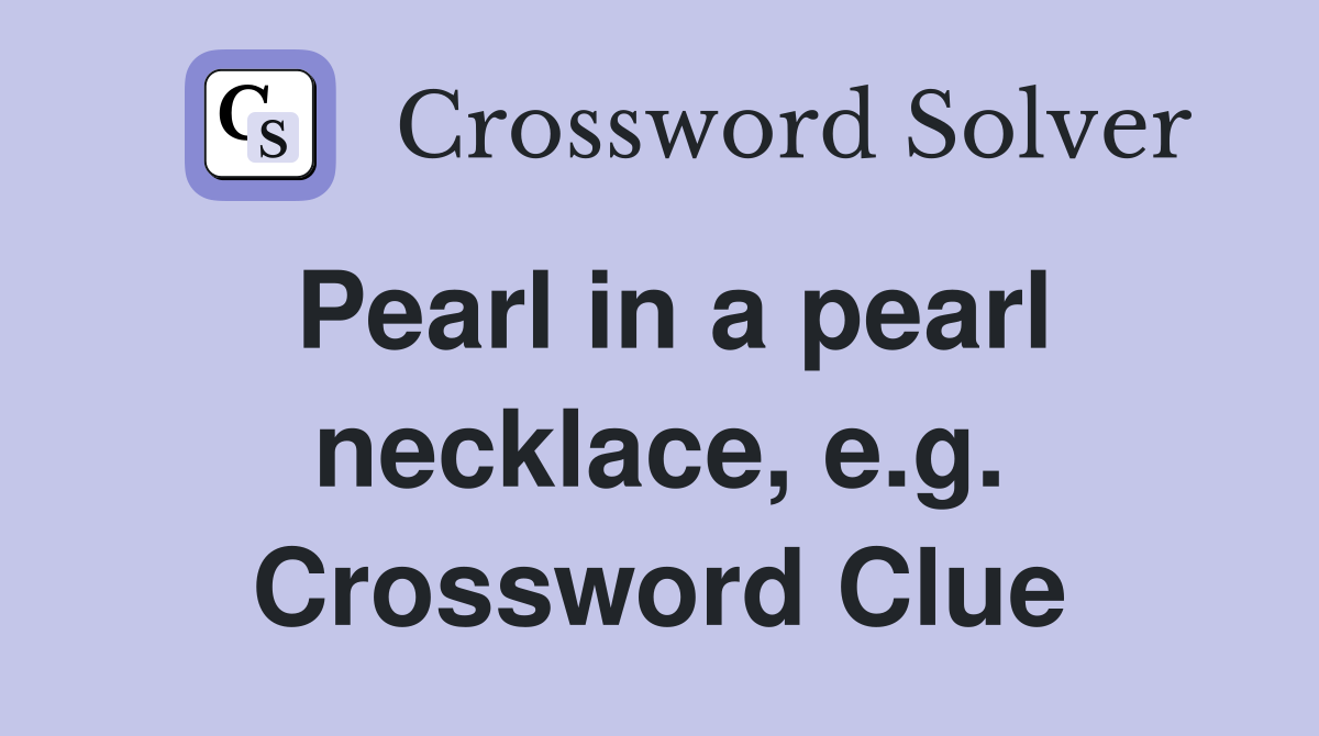 Pearl in a pearl necklace, e.g. Crossword Clue