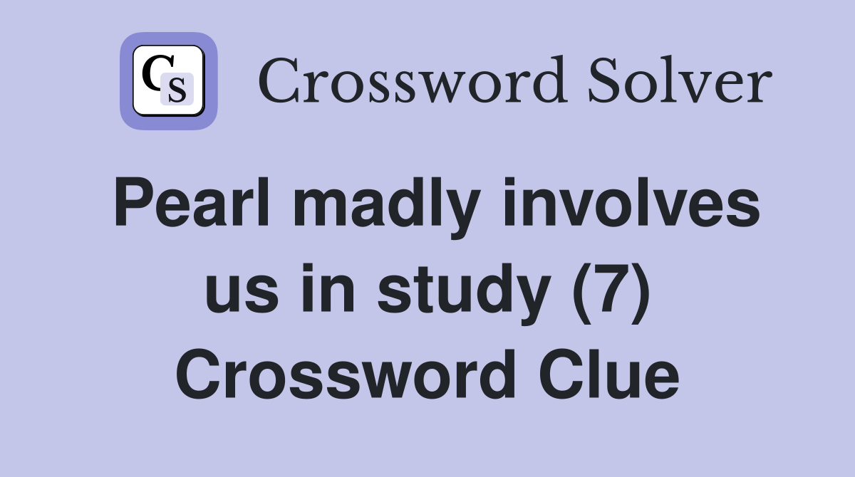 Pearl madly involves us in study (7) Crossword Clue