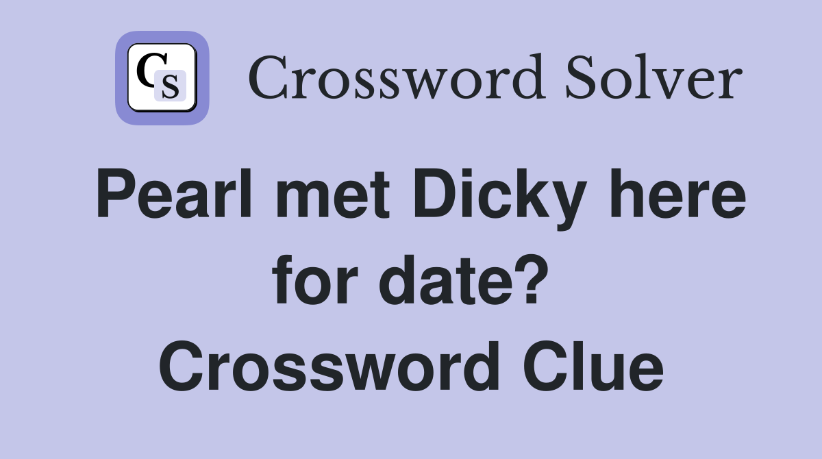 Pearl met Dicky here for date? Crossword Clue