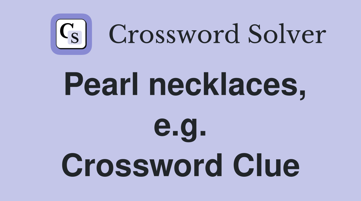 Pearl necklaces, e.g. Crossword Clue