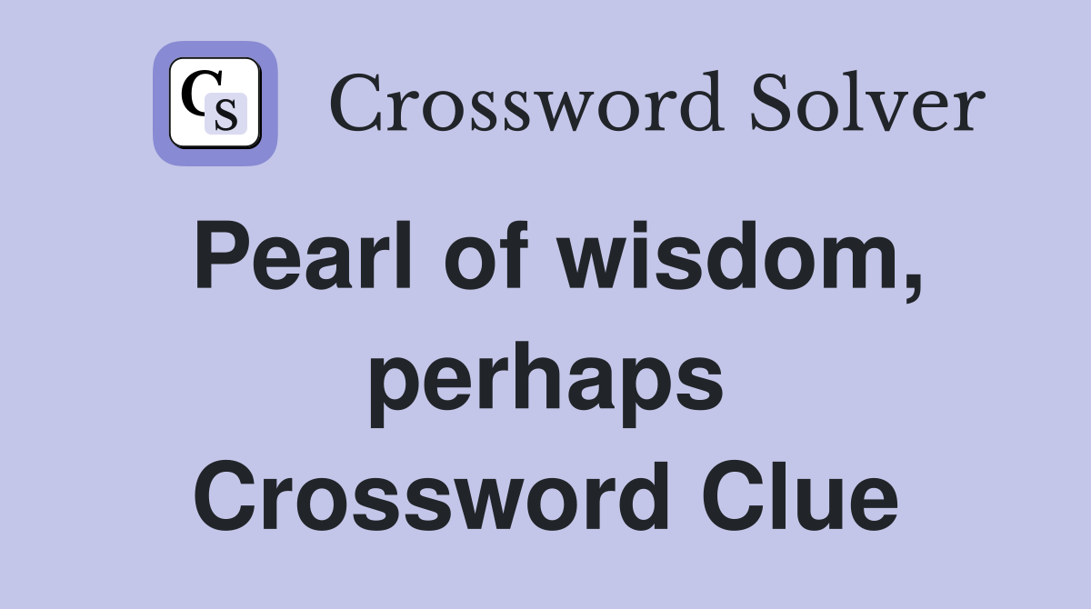Pearl of wisdom, perhaps Crossword Clue