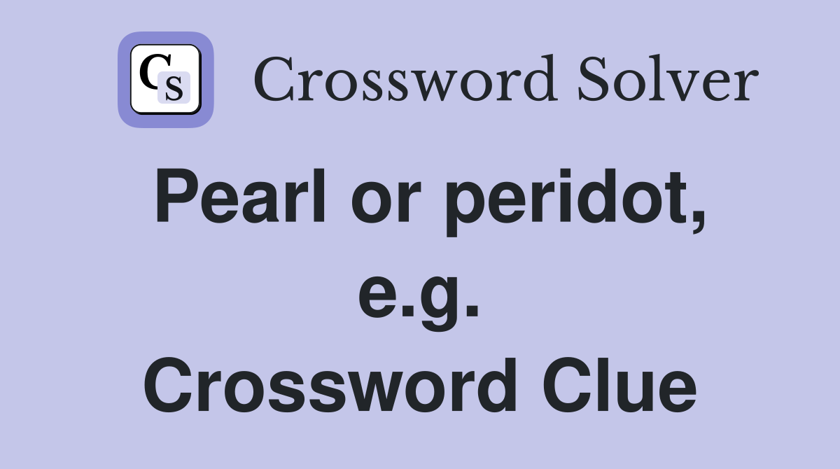 Pearl or peridot, e.g. Crossword Clue