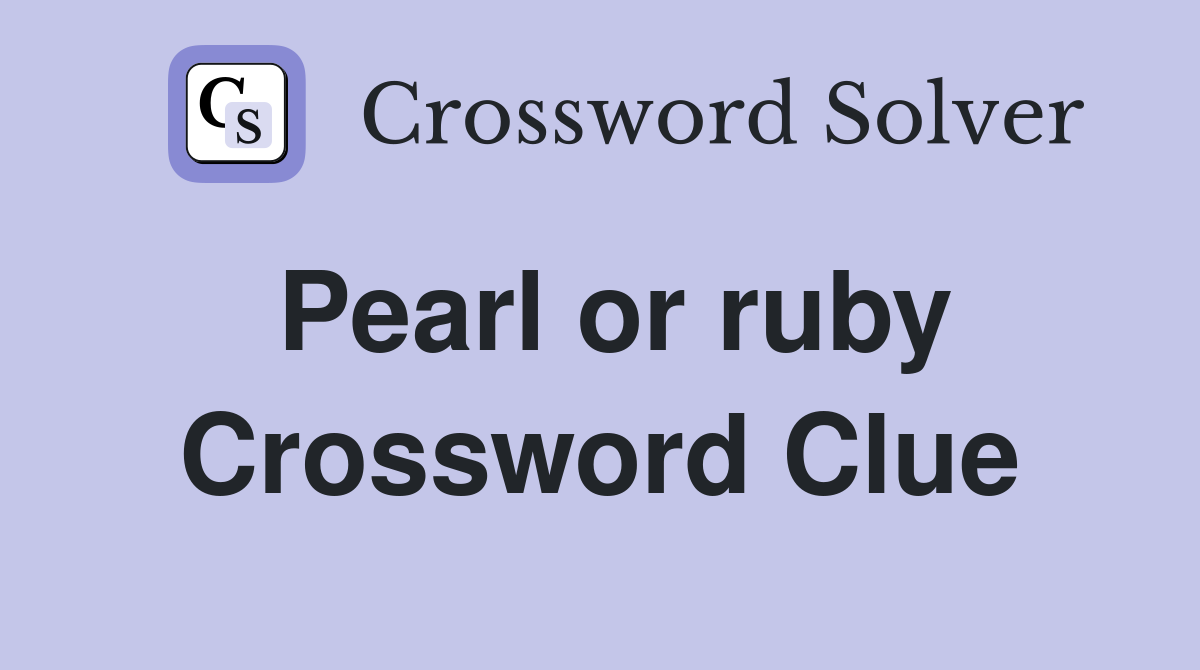Pearl or ruby Crossword Clue
