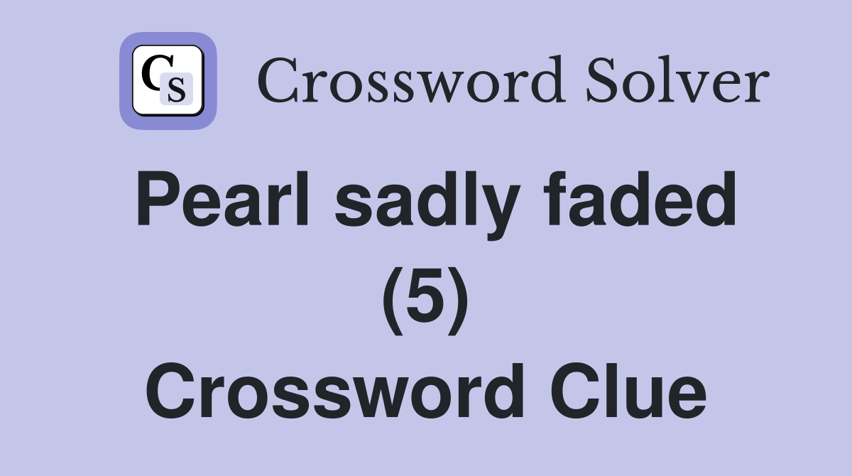 Pearl sadly faded (5) Crossword Clue