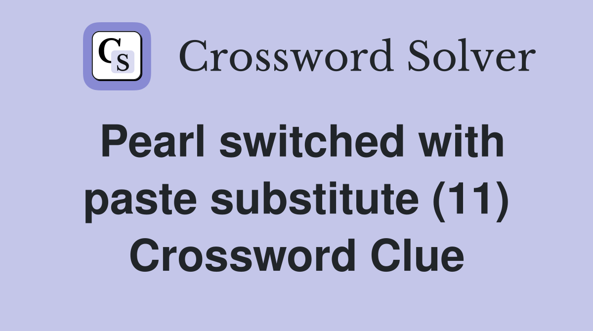 Pearl switched with paste substitute (11) Crossword Clue