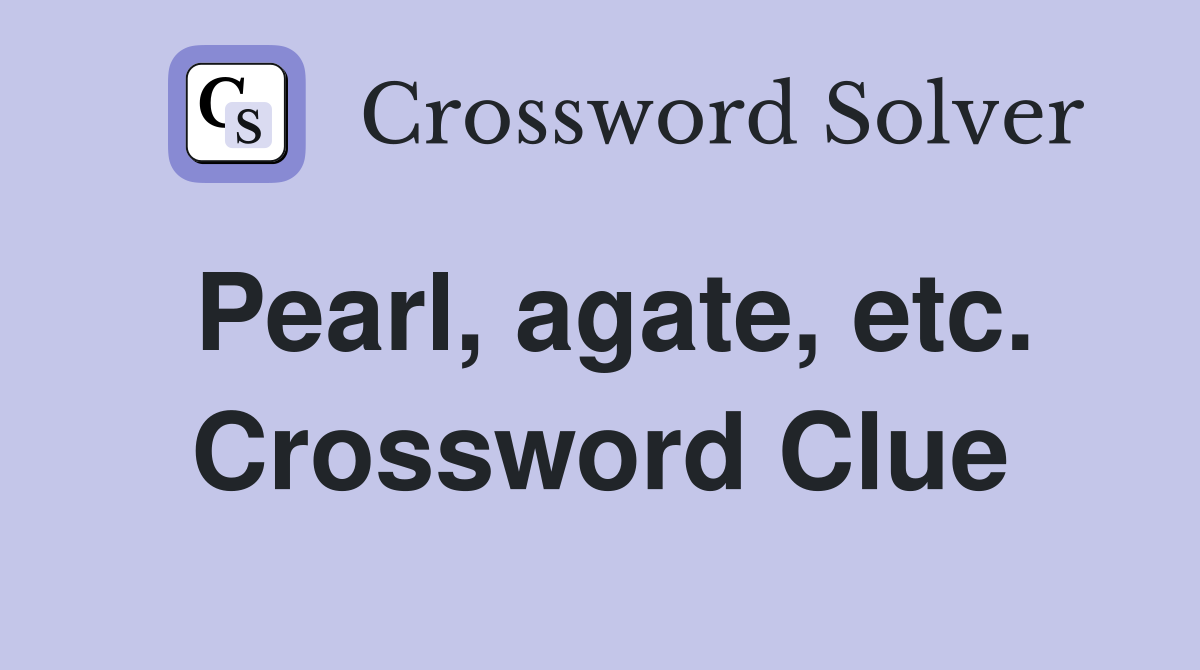 Pearl, agate, etc. Crossword Clue