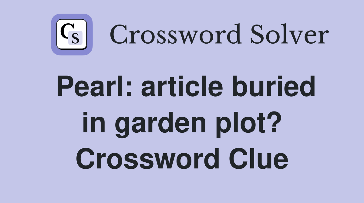 Pearl: article buried in garden plot? Crossword Clue