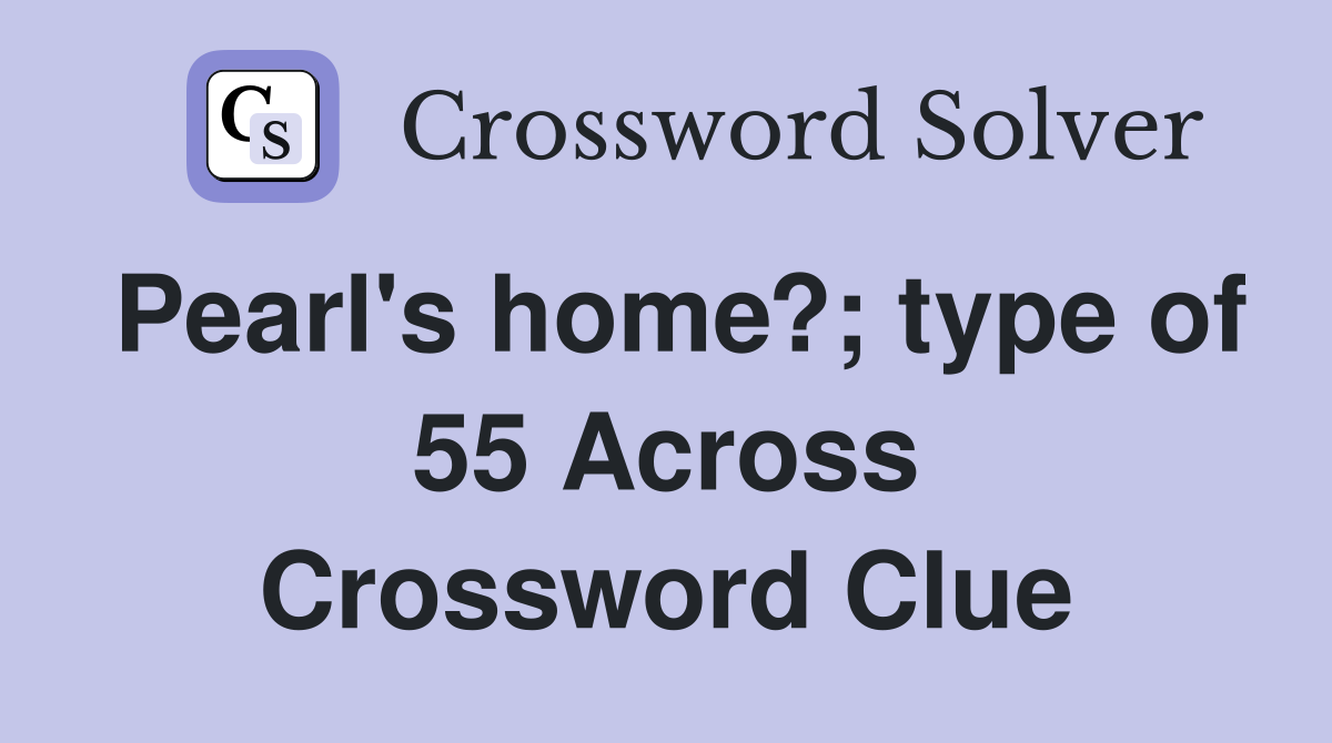 Pearl's home?; type of 55 Across Crossword Clue