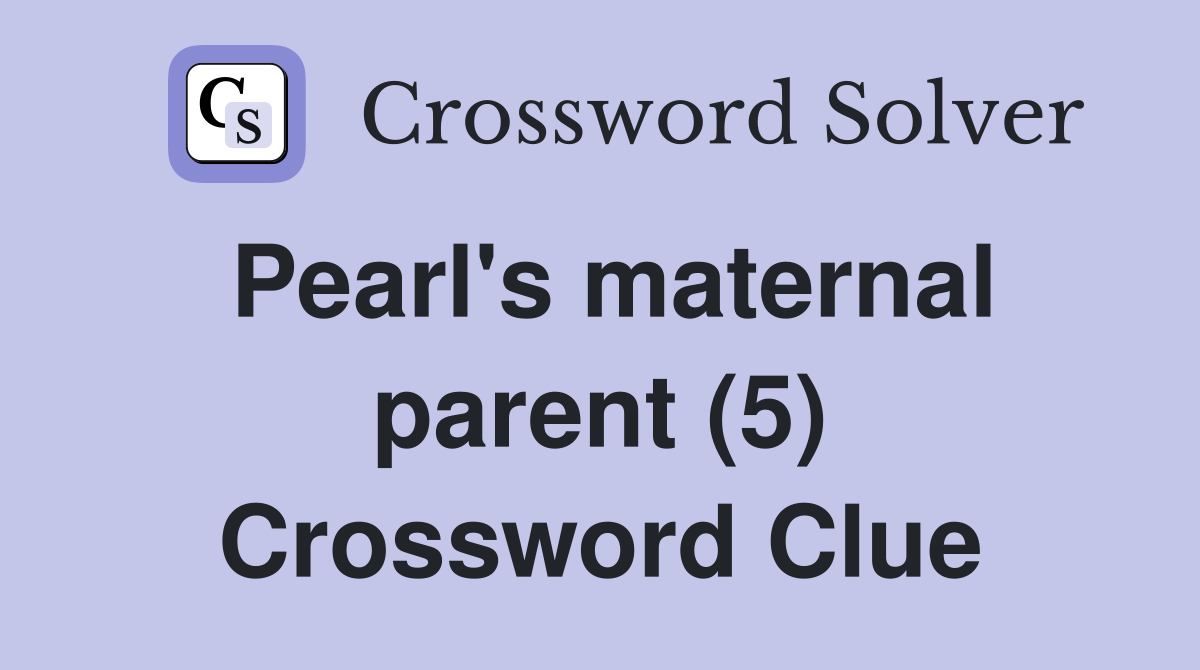 Pearl's maternal parent (5) Crossword Clue
