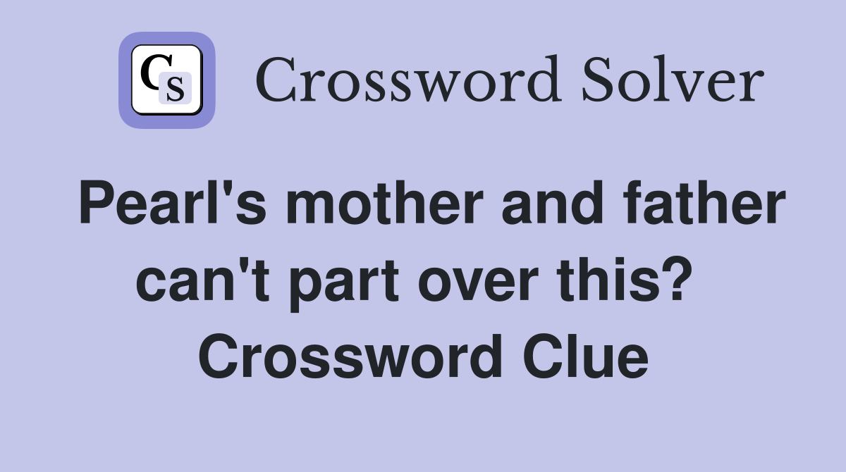 Pearl's mother and father can't part over this?  Crossword Clue
