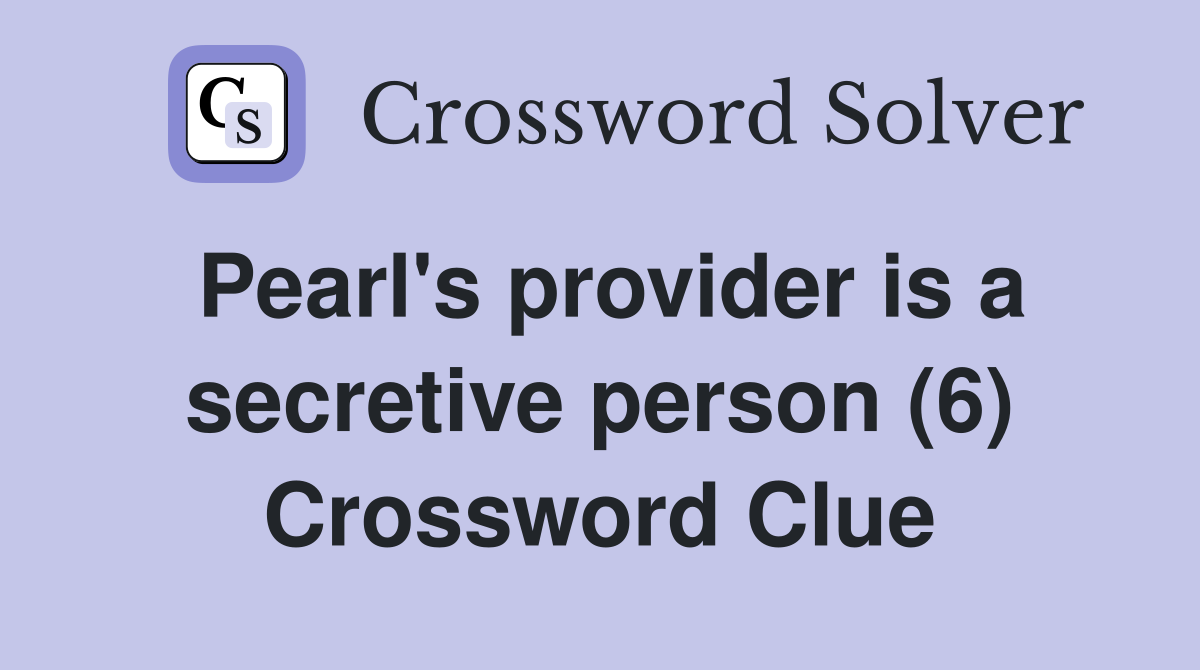 Pearl's provider is a secretive person (6) Crossword Clue