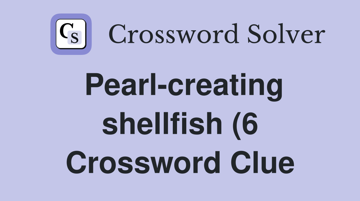 Pearl creating shellfish (6) Crossword Clue Answers Crossword Solver Pearl creating shellfish (6) Crossword Clue Answers Crossword Solver