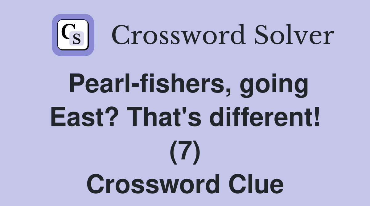 Pearl-fishers, going East? That's different! (7) Crossword Clue