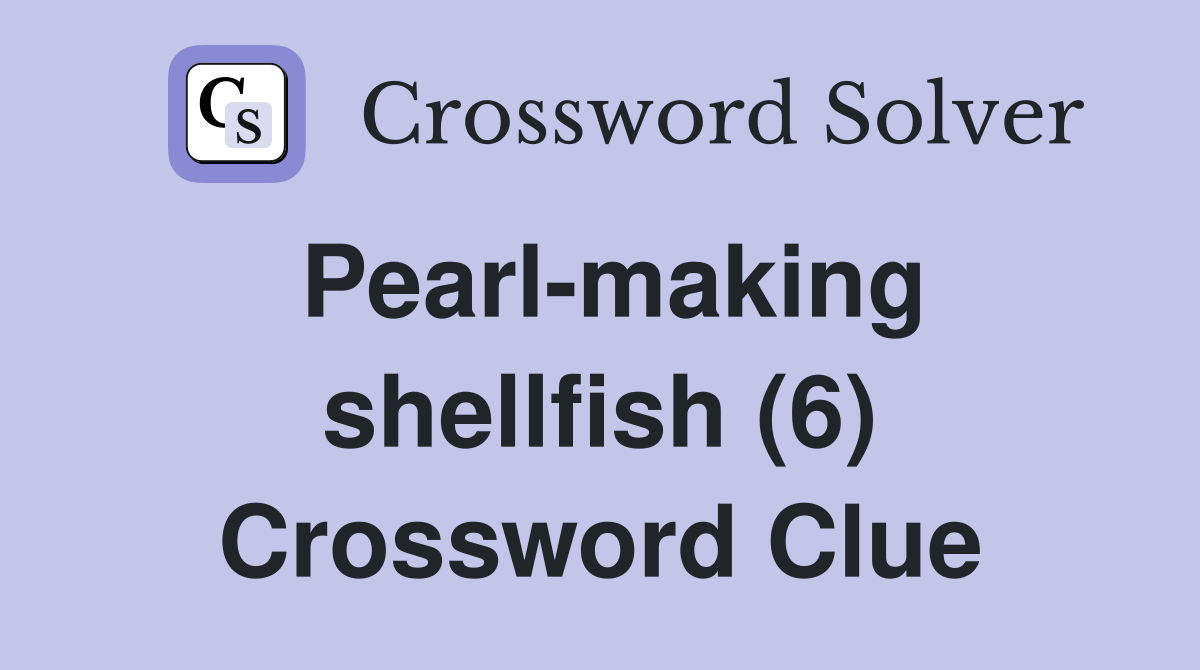 Pearl-making shellfish (6) Crossword Clue