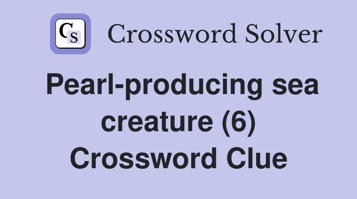 Pearl-producing sea creature (6) Crossword Clue