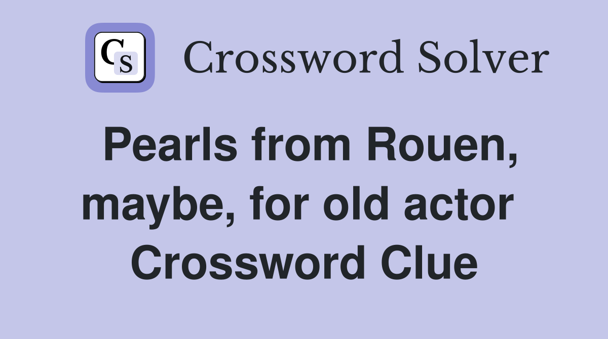 Pearls from Rouen, maybe, for old actor  Crossword Clue