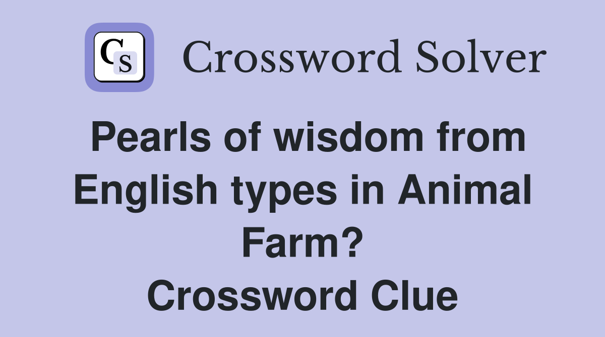 Pearls of wisdom from English types in Animal Farm? Crossword Clue