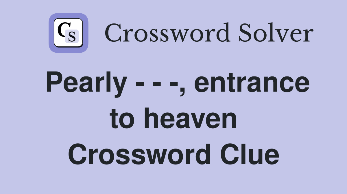Pearly - - -, entrance to heaven Crossword Clue