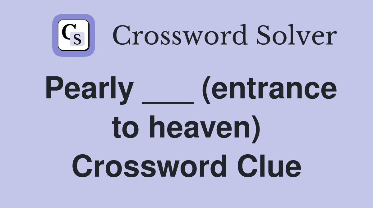 Pearly ___ (entrance to heaven) Crossword Clue