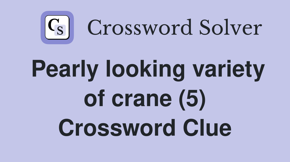 Pearly looking variety of crane (5) Crossword Clue