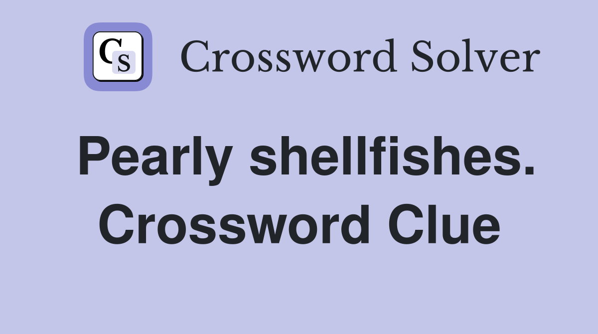 Pearly shellfishes. Crossword Clue