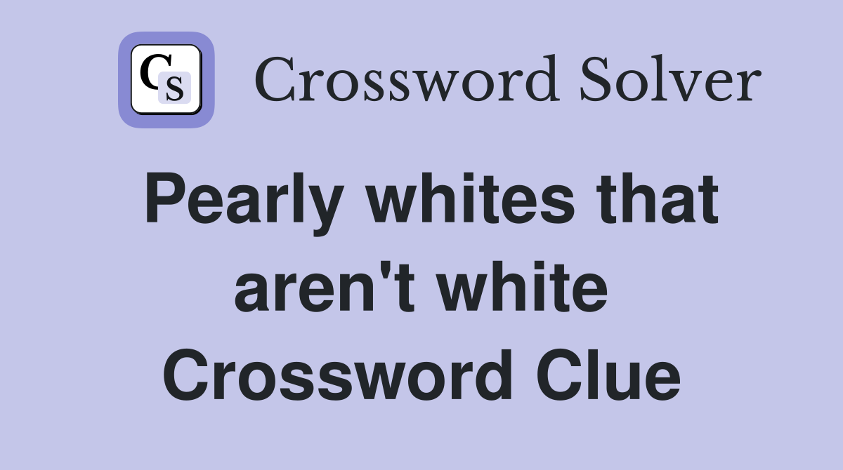 Pearly whites that aren't white Crossword Clue