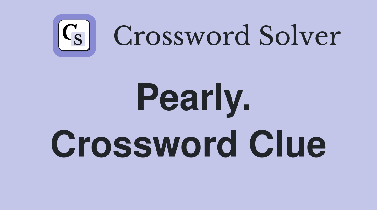 Pearly. Crossword Clue