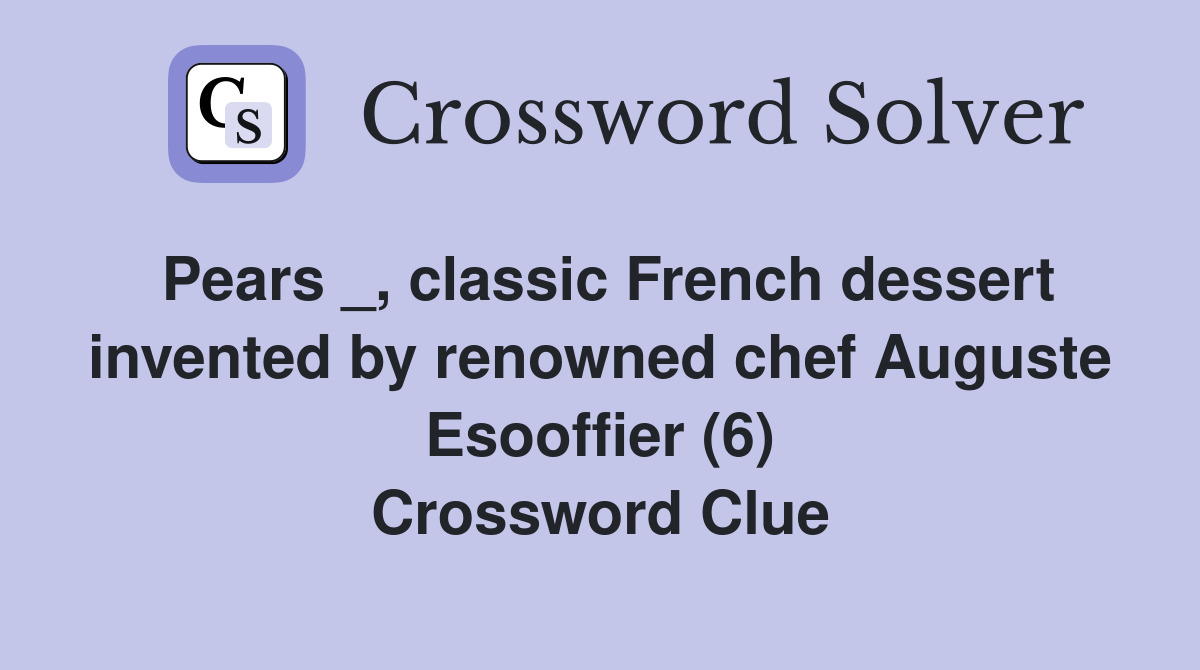 Pears _, classic French dessert invented by renowned chef Auguste Esooffier (6) Crossword Clue