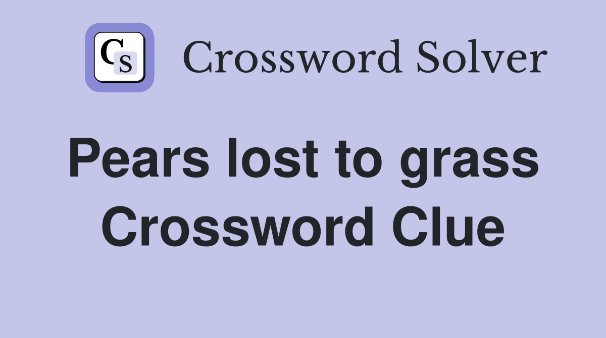 Pears lost to grass  Crossword Clue