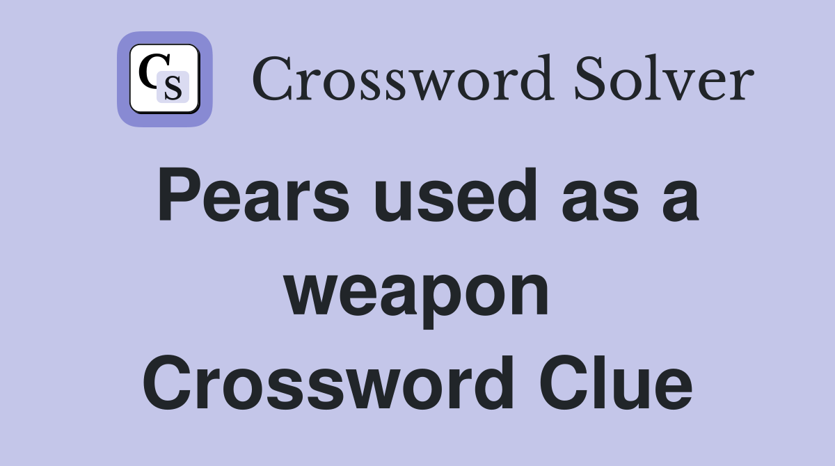 Pears used as a weapon Crossword Clue