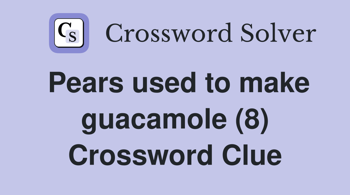 Pears used to make guacamole (8) Crossword Clue