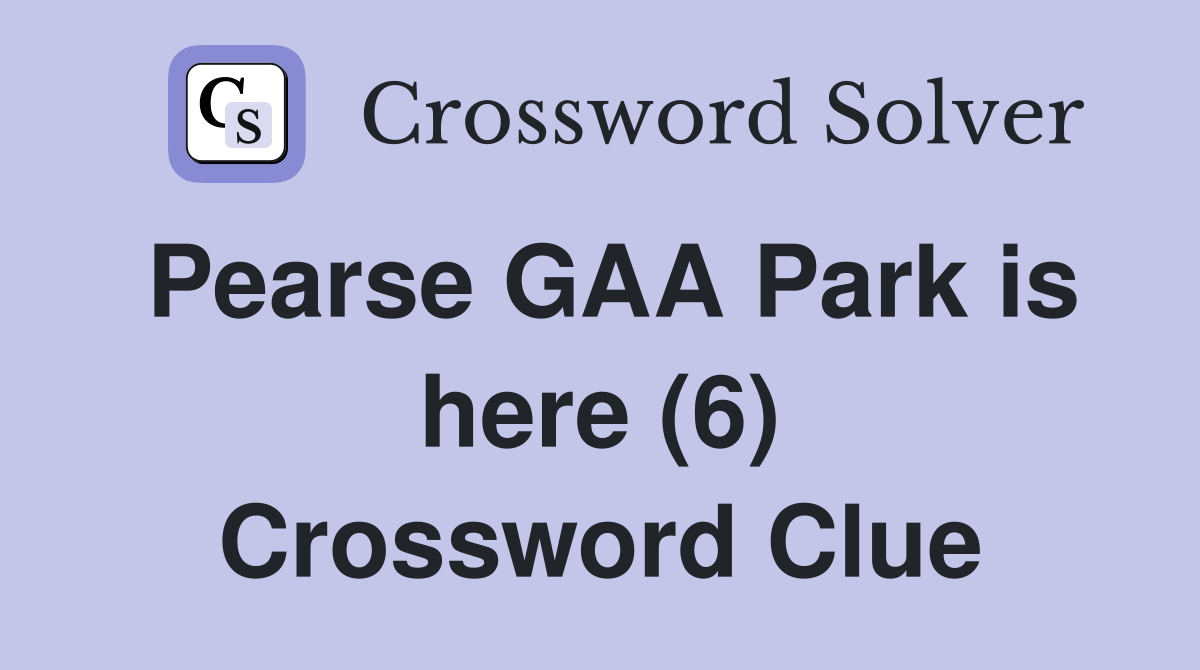 Pearse GAA Park is here (6) Crossword Clue