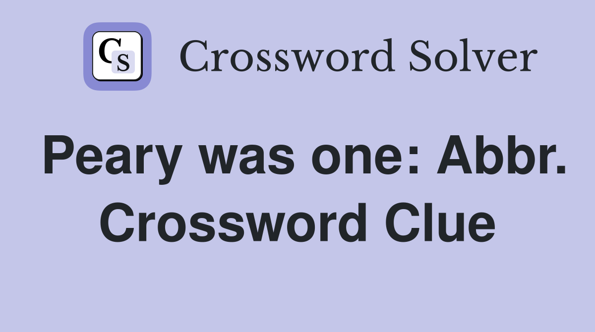 Peary was one: Abbr. Crossword Clue