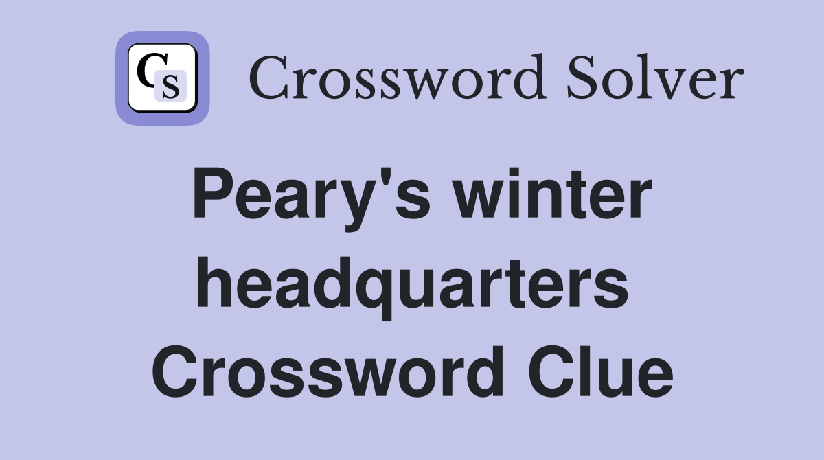 Peary's winter headquarters Crossword Clue