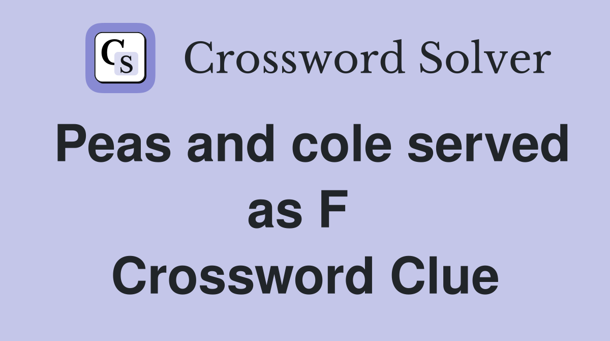 Peas and cole served as F  Crossword Clue
