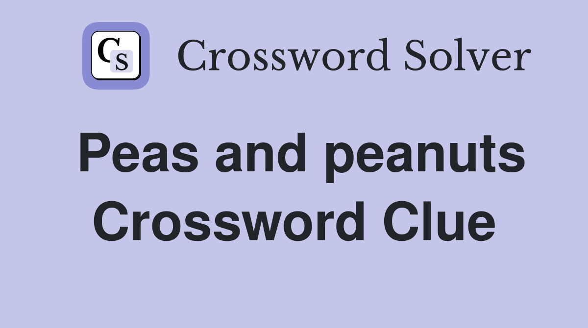 Peas and peanuts Crossword Clue
